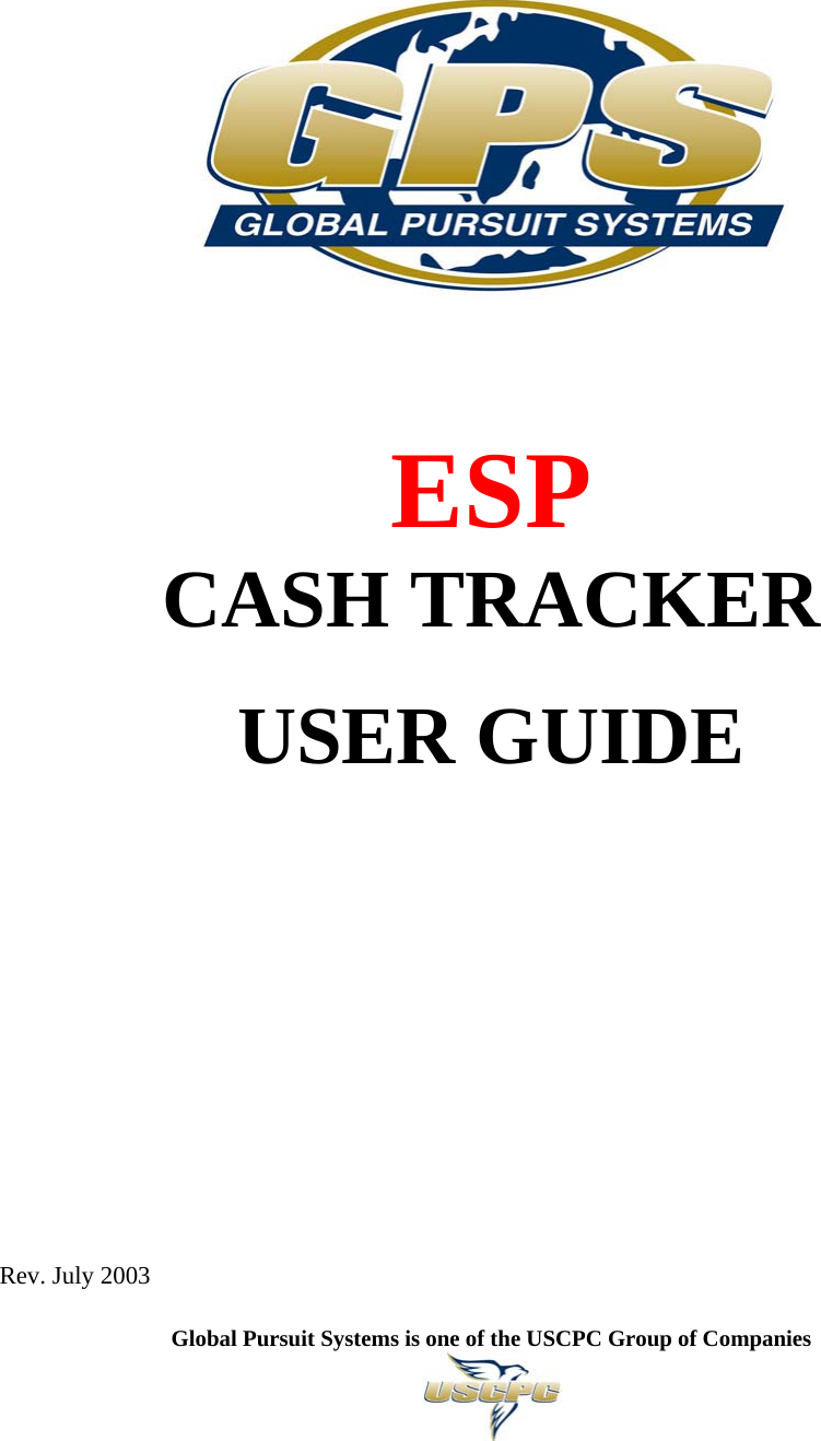   Global Pursuit Systems is one of the USCPC Group of Companies          ESP CASH TRACKER  USER GUIDE              Rev. July 2003 