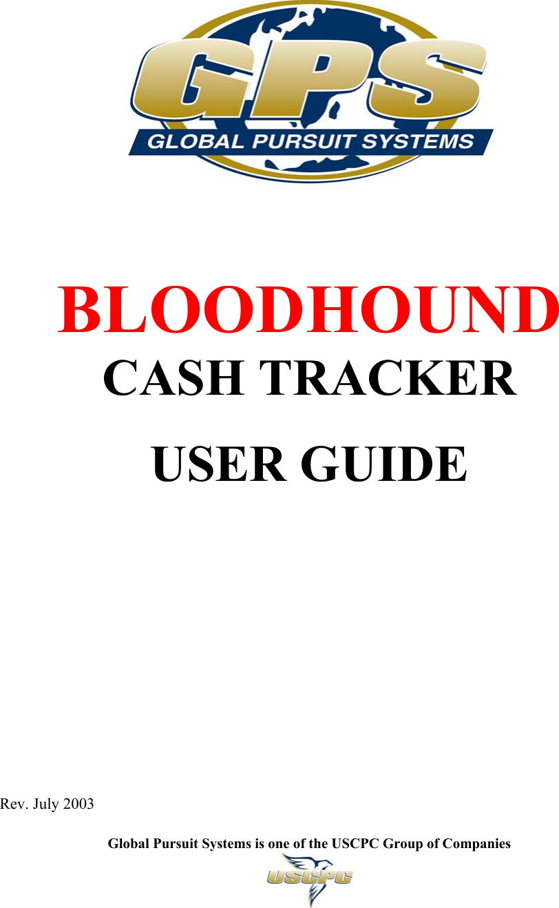   Global Pursuit Systems is one of the USCPC Group of Companies          BLOODHOUND CASH TRACKER  USER GUIDE              Rev. July 2003 