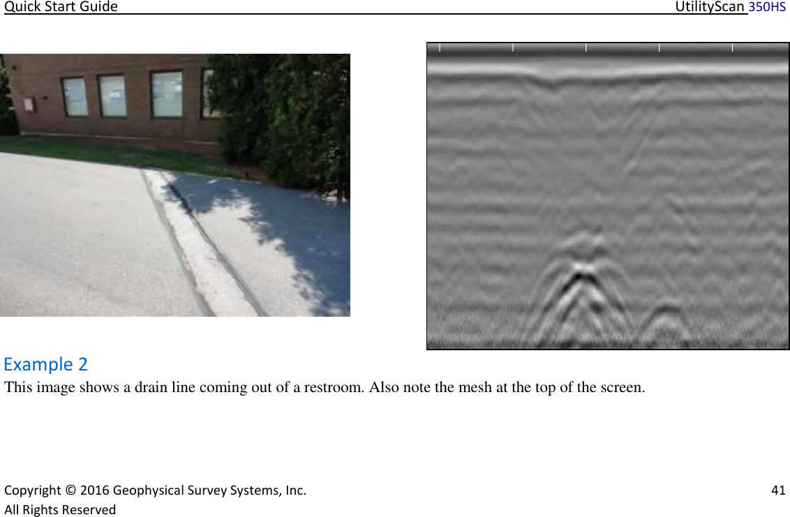 Quick Start Guide   UtilityScan 350HS   Copyright © 2016 Geophysical Survey Systems, Inc.   41  All Rights Reserved   Example 2  This image shows a drain line coming out of a restroom. Also note the mesh at the top of the screen.             