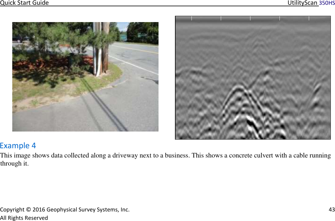 Quick Start Guide   UtilityScan 350HS   Copyright © 2016 Geophysical Survey Systems, Inc.   43  All Rights Reserved   Example 4  This image shows data collected along a driveway next to a business. This shows a concrete culvert with a cable running through it.         