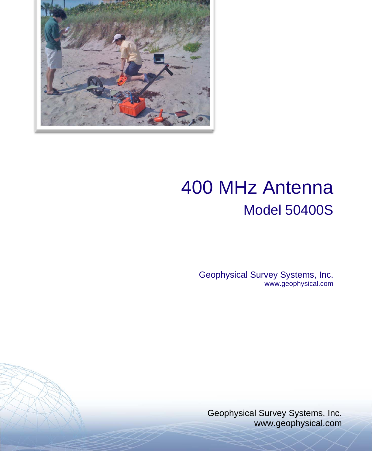 Geophysical Survey Systems, Inc. www.geophysical.com         400 MHz Antenna Model 50400S    Geophysical Survey Systems, Inc. www.geophysical.com     