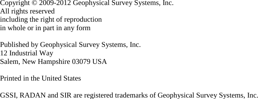                           Copyright © 2009-2012 Geophysical Survey Systems, Inc. All rights reserved including the right of reproduction in whole or in part in any form  Published by Geophysical Survey Systems, Inc. 12 Industrial Way Salem, New Hampshire 03079 USA  Printed in the United States  GSSI, RADAN and SIR are registered trademarks of Geophysical Survey Systems, Inc. 