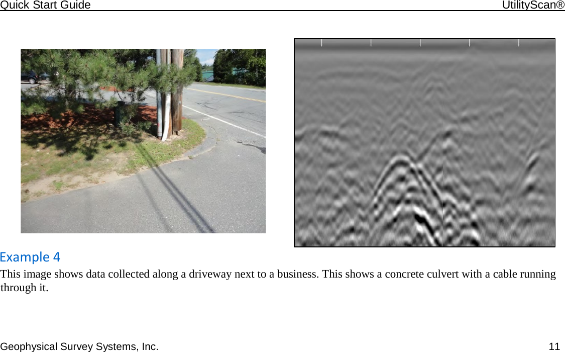 Quick Start Guide    UtilityScan®  Geophysical Survey Systems, Inc.    11       Example 4  This image shows data collected along a driveway next to a business. This shows a concrete culvert with a cable running through it.         
