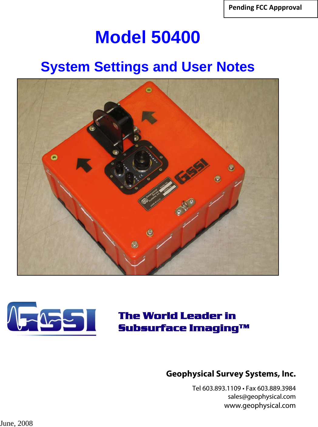 PendingFCCAppprovalModel 50400 System Settings and User Notes     The World Leader in  Subsurface Imaging™     Geophysical Survey Systems, Inc. Tel 603.893.1109 • Fax 603.889.3984 sales@geophysical.com www.geophysical.com  June, 2008