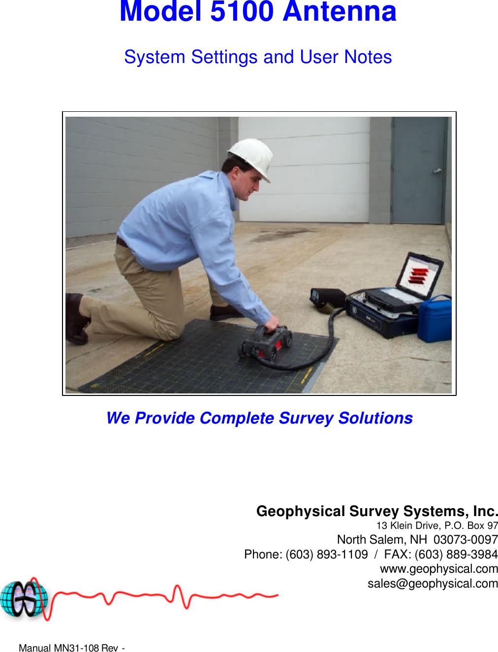 Manual MN31-108 Rev -  Model 5100 Antenna System Settings and User Notes     We Provide Complete Survey Solutions      Geophysical Survey Systems, Inc. 13 Klein Drive, P.O. Box 97 North Salem, NH  03073-0097 Phone: (603) 893-1109  /  FAX: (603) 889-3984 www.geophysical.com sales@geophysical.com 