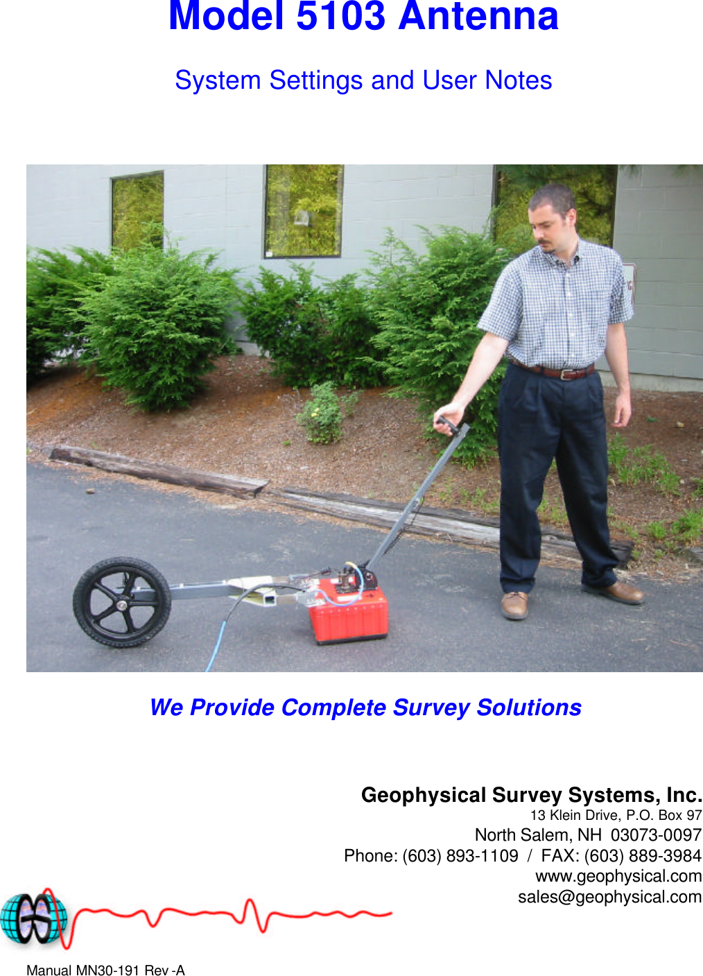 Manual MN30-191 Rev  -A Model 5103 Antenna System Settings and User Notes     We Provide Complete Survey Solutions    Geophysical Survey Systems, Inc. 13 Klein Drive, P.O. Box 97 North Salem, NH  03073-0097 Phone: (603) 893-1109  /  FAX: (603) 889-3984 www.geophysical.com sales@geophysical.com 