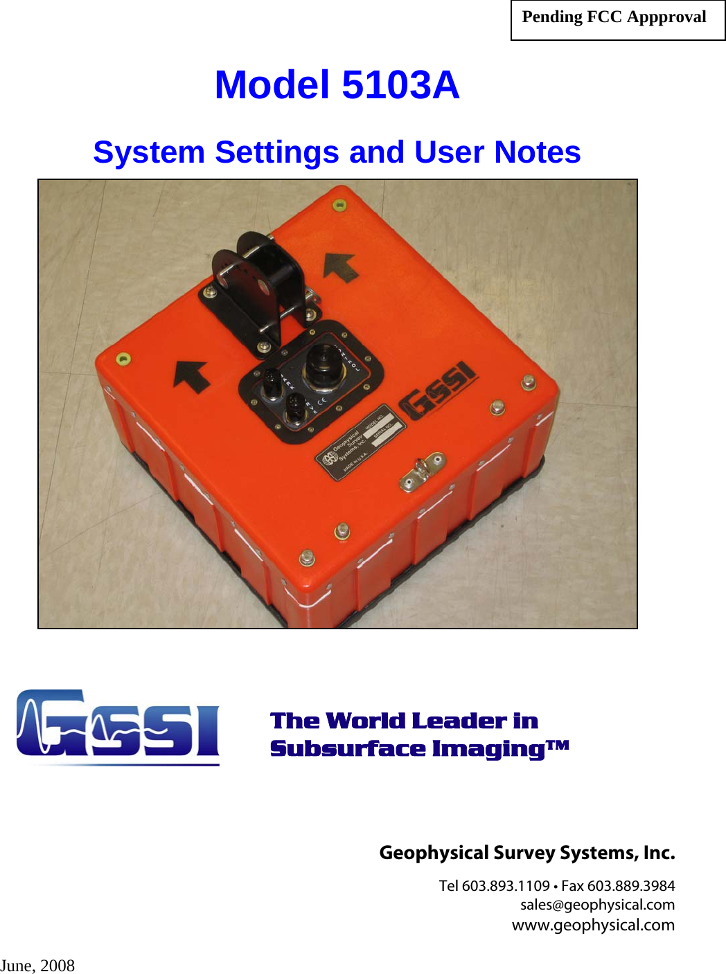 Pending FCC Appproval Model 5103A System Settings and User Notes     The World Leader in  Subsurface Imaging™     Geophysical Survey Systems, Inc. Tel 603.893.1109 • Fax 603.889.3984 sales@geophysical.com www.geophysical.com  June, 2008