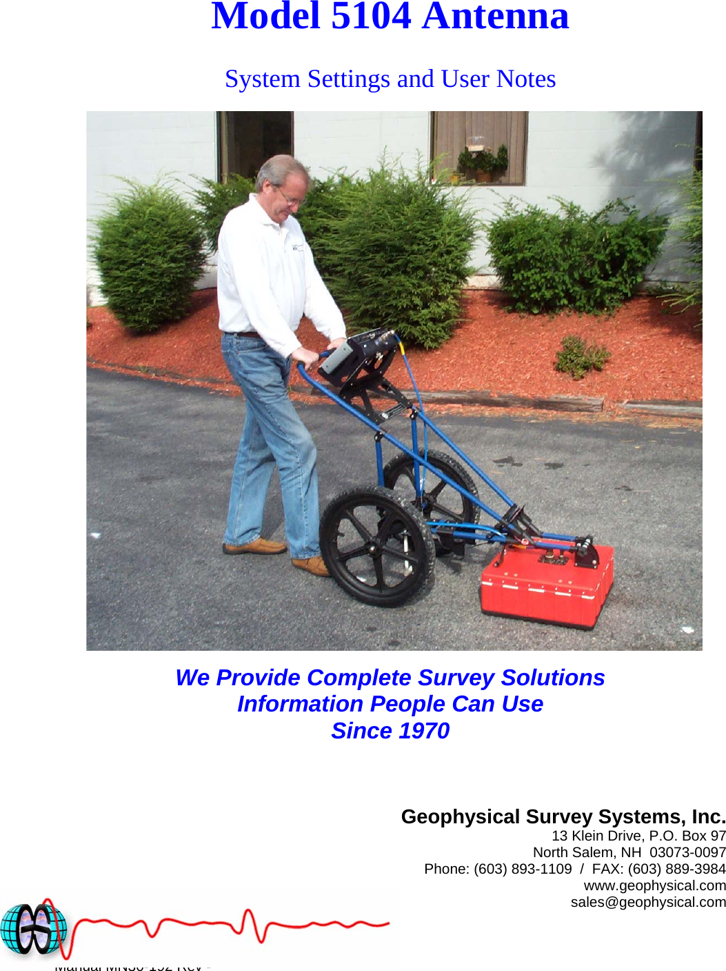 Model 5104 Antenna System Settings and User Notes   We Provide Complete Survey Solutions Information People Can Use Since 1970    Geophysical Survey Systems, Inc. 13 Klein Drive, P.O. Box 97 North Salem, NH  03073-0097 Phone: (603) 893-1109  /  FAX: (603) 889-3984 www.geophysical.com Manual MN30-192 Rev - sales@geophysical.com 