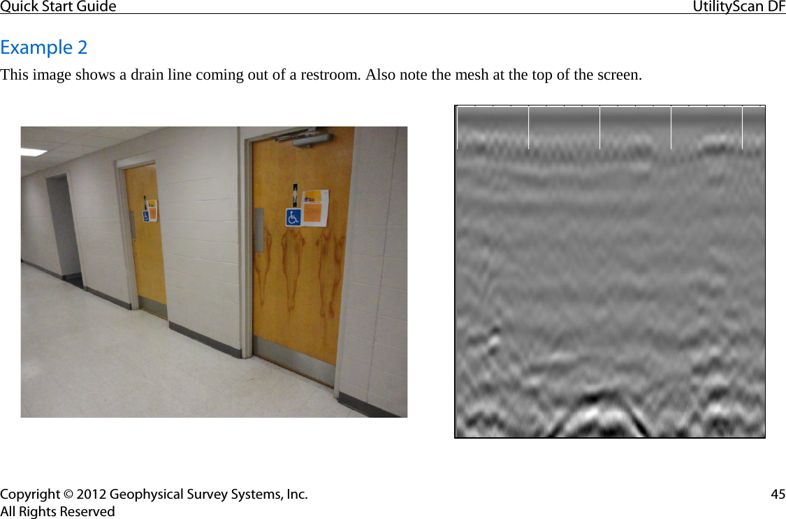 Quick Start Guide UtilityScan DF  Copyright © 2012 Geophysical Survey Systems, Inc. 45 All Rights Reserved Example 2 This image shows a drain line coming out of a restroom. Also note the mesh at the top of the screen.   