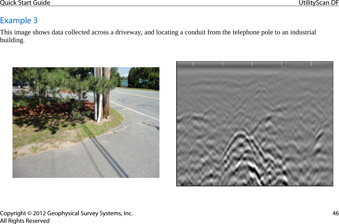Quick Start Guide UtilityScan DF  Copyright © 2012 Geophysical Survey Systems, Inc. 46 All Rights Reserved Example 3 This image shows data collected across a driveway, and locating a conduit from the telephone pole to an industrial building.     