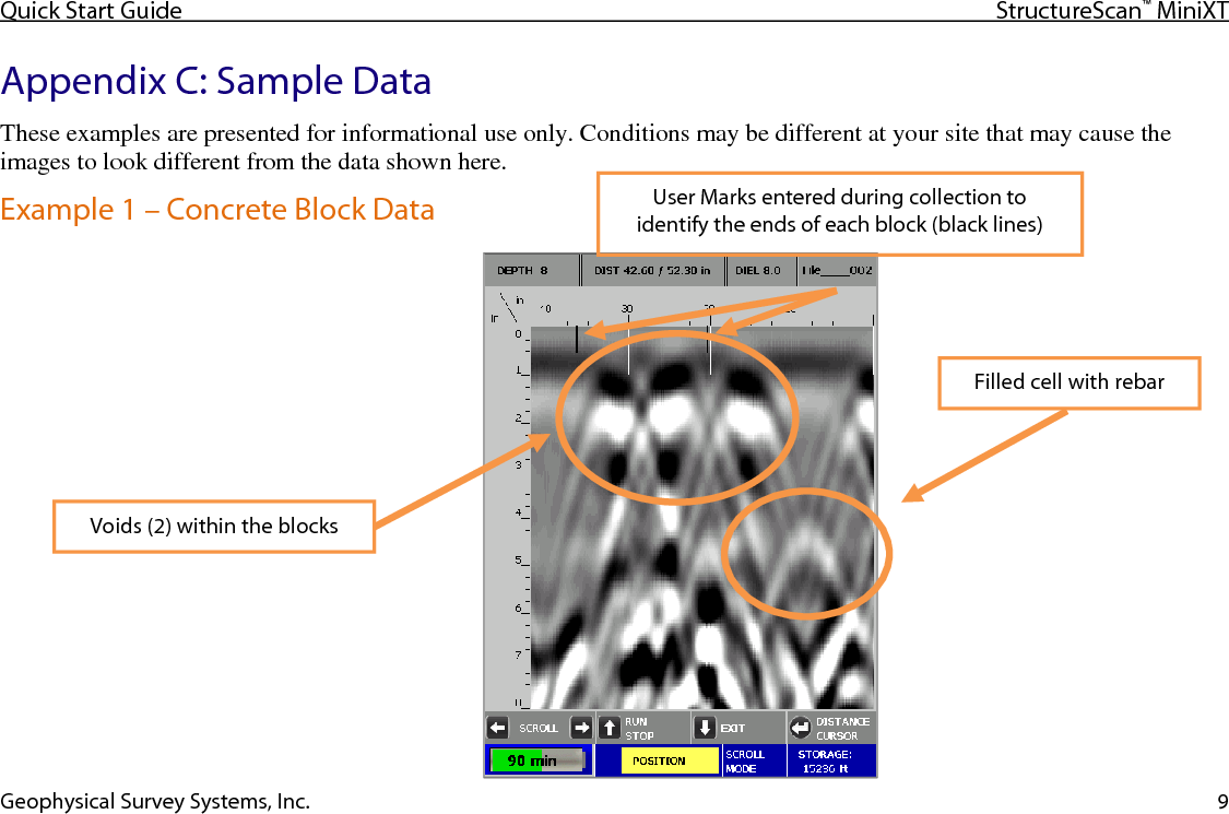 Quick Start Guide StructureScan™ MiniXT  Geophysical Survey Systems, Inc. 9 Appendix C: Sample Data These examples are presented for informational use only. Conditions may be different at your site that may cause the images to look different from the data shown here. Example 1 – Concrete Block Data    User Marks entered during collection to identify the ends of each block (black lines) Voids (2) within the blocks Filled cell with rebar 