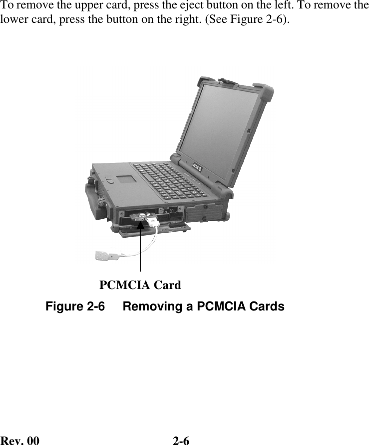 Rev. 00  2-6 To remove the upper card, press the eject button on the left. To remove the lower card, press the button on the right. (See Figure 2-6).        Figure 2-6     Removing a PCMCIA Cards PCMCIA Card 