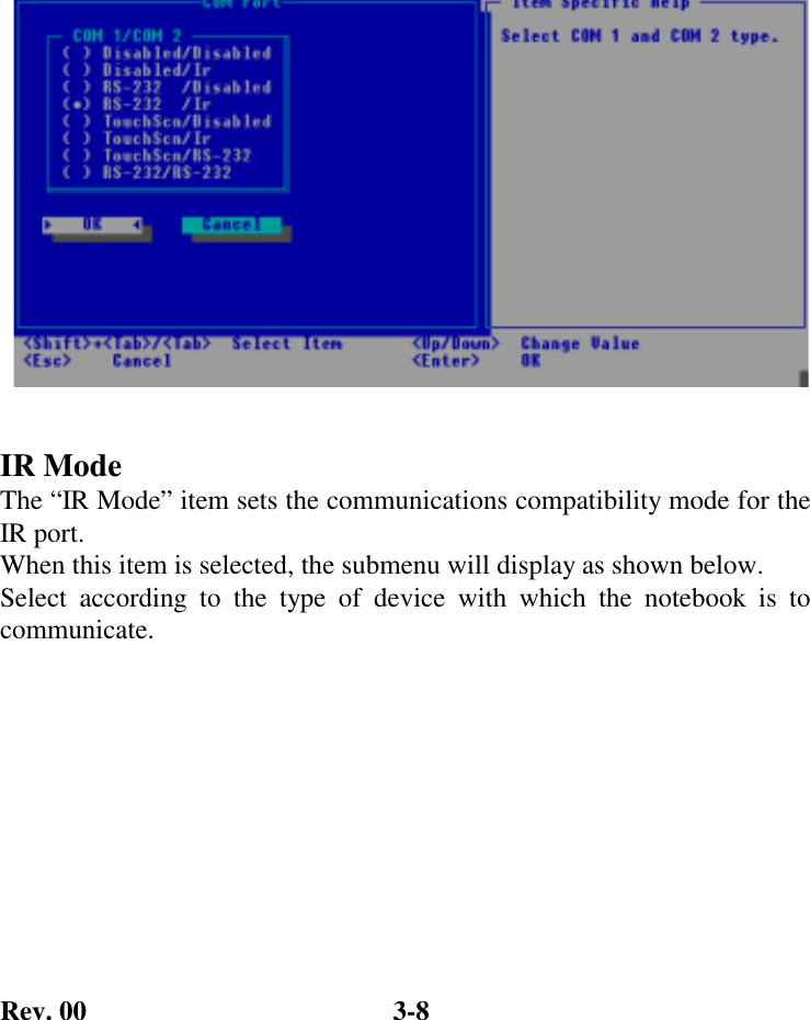 Rev. 00  3-8  IR Mode The “IR Mode” item sets the communications compatibility mode for the IR port.  When this item is selected, the submenu will display as shown below.  Select according to the type of device with which the notebook is to communicate. 