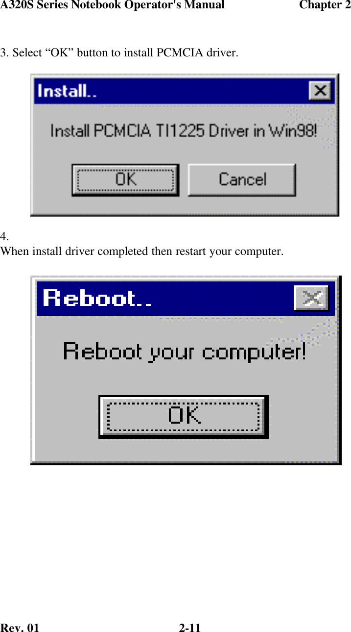 A320S Series Notebook Operator&apos;s Manual                        Chapter 2 Rev. 01  2-11 3. Select “OK” button to install PCMCIA driver.       4. When install driver completed then restart your computer.          