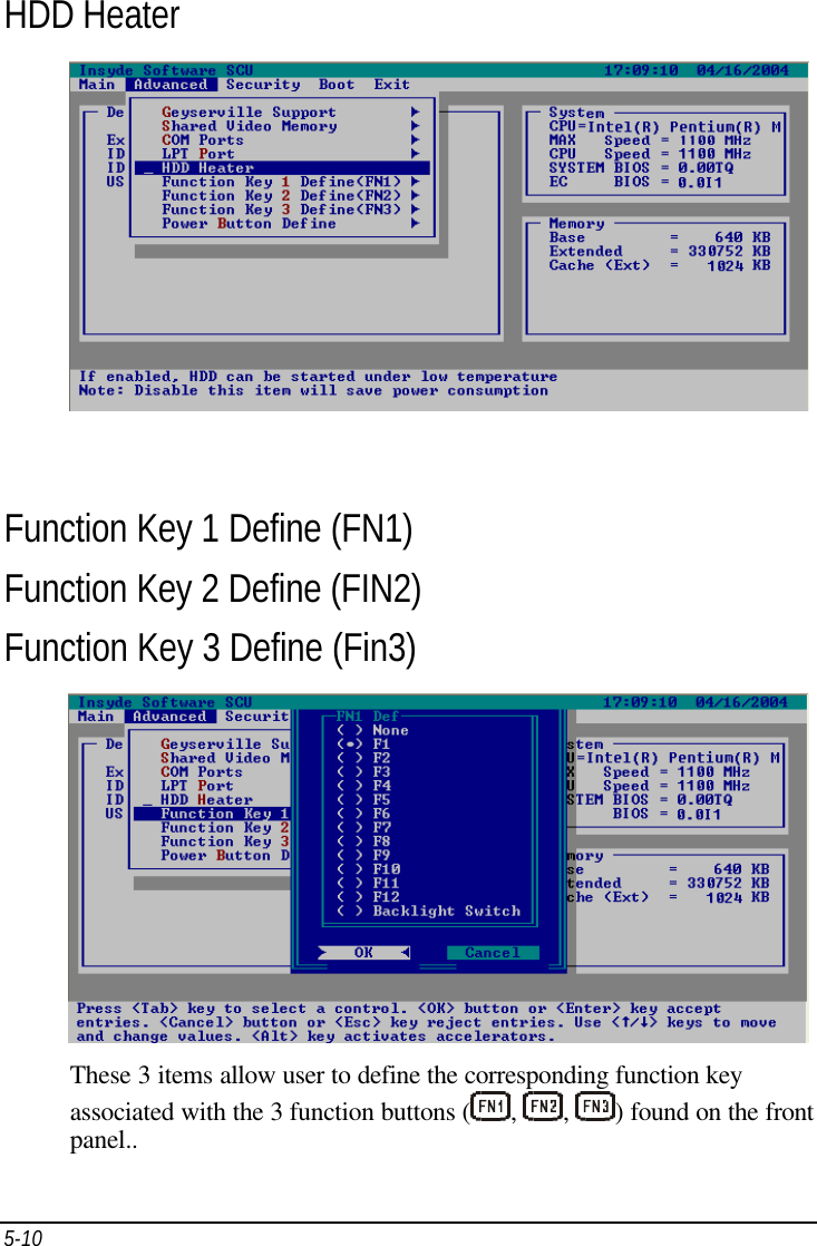 5-10   HDD Heater    Function Key 1 Define (FN1) Function Key 2 Define (FIN2) Function Key 3 Define (Fin3)    These 3 items allow user to define the corresponding function key associated with the 3 function buttons ( ,  ,  ) found on the front panel.. 