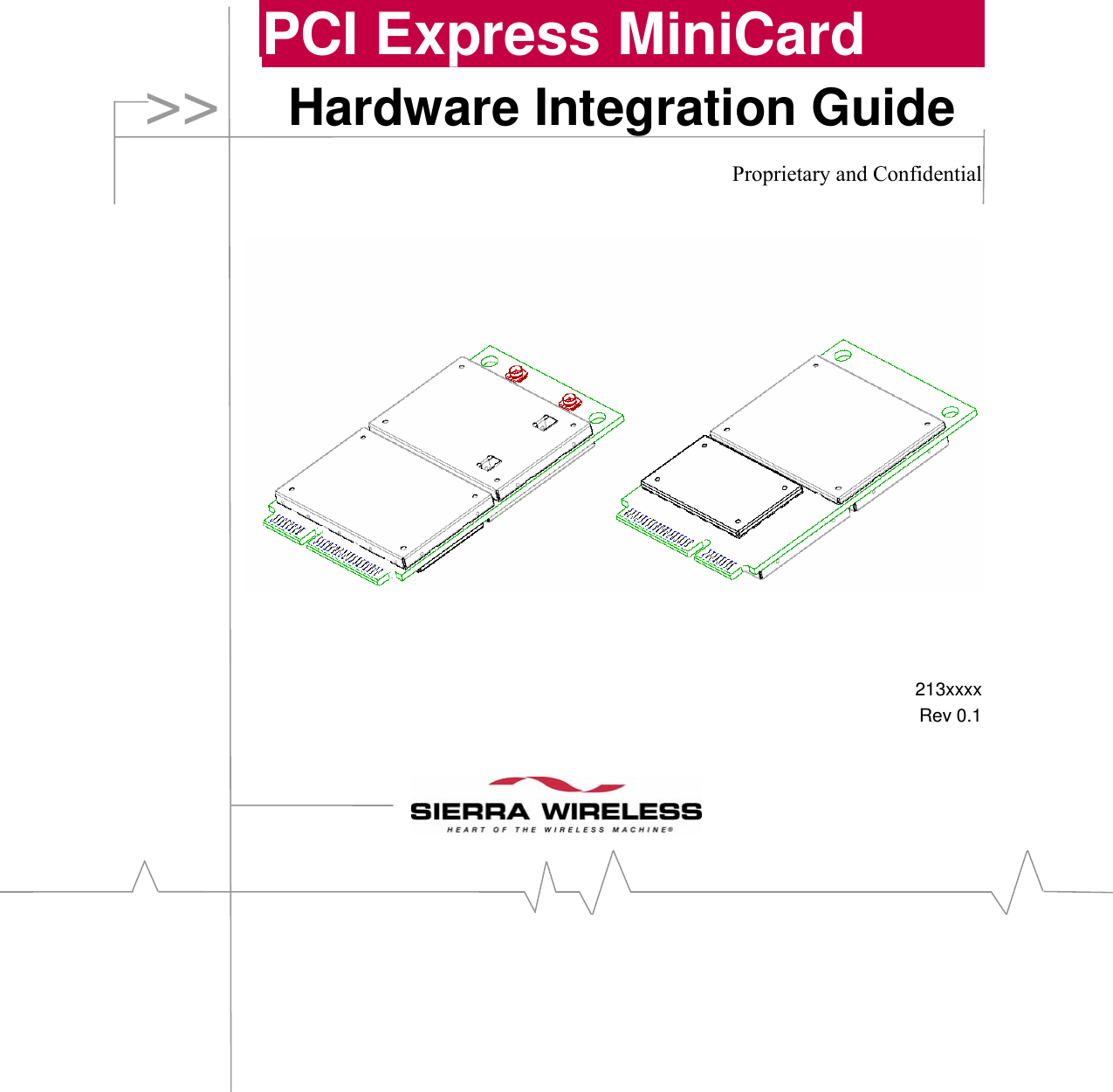     PCI Express MiniCard Hardware Integration Guide  Proprietary and Confidential           213xxxx Rev 0.1    &gt;&gt; 