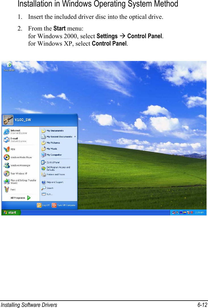  Installing Software Drivers  6-12 Installation in Windows Operating System Method 1. Insert the included driver disc into the optical drive. 2. From the Start menu: for Windows 2000, select Settings Æ Control Panel. for Windows XP, select Control Panel.  