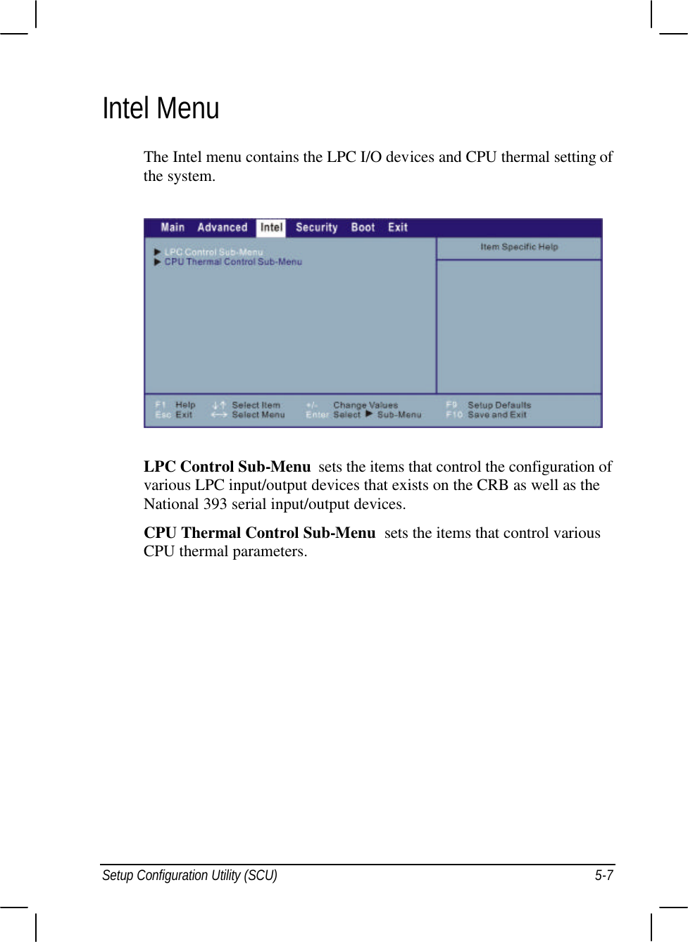  Setup Configuration Utility (SCU) 5-7 Intel Menu The Intel menu contains the LPC I/O devices and CPU thermal setting of the system.  LPC Control Sub-Menu  sets the items that control the configuration of various LPC input/output devices that exists on the CRB as well as the National 393 serial input/output devices. CPU Thermal Control Sub-Menu  sets the items that control various CPU thermal parameters.    