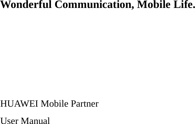       Wonderful Communication, Mobile Life.      HUAWEI Mobile Partner User Manual  