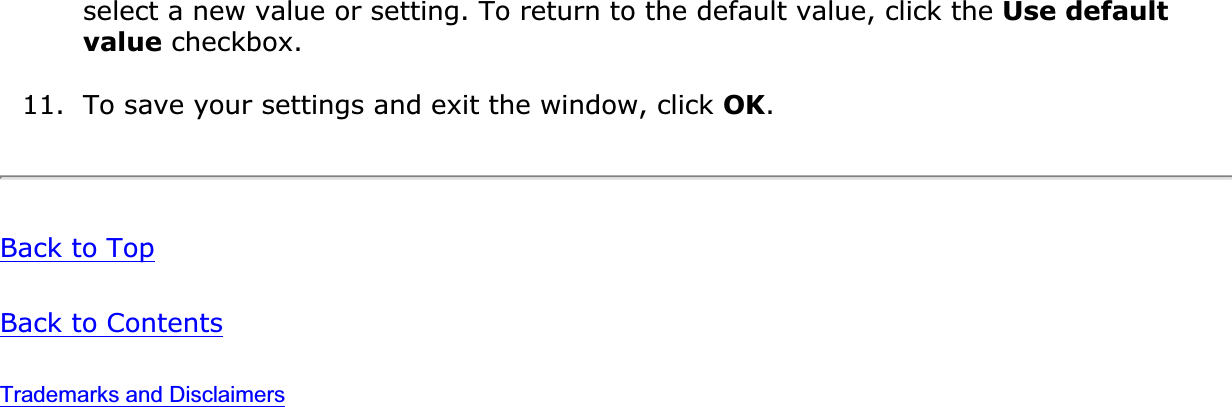 select a new value or setting. To return to the default value, click the Use default value checkbox.11.  To save your settings and exit the window, click OK.Back to TopBack to ContentsTrademarks and Disclaimers