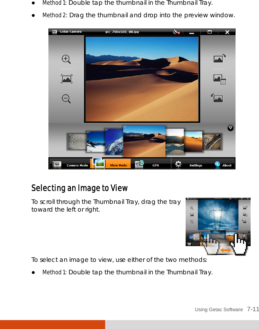  Using Getac Software   7-11  Method 1:  Double tap the thumbnail in the Thumbnail Tray.  Method 2:  Drag the thumbnail and drop into the preview window.  Selecting an Image to View To scroll through the Thumbnail Tray, drag the traytoward the left or right.   To select an image to view, use either of the two methods:  Method 1:  Double tap the thumbnail in the Thumbnail Tray. 