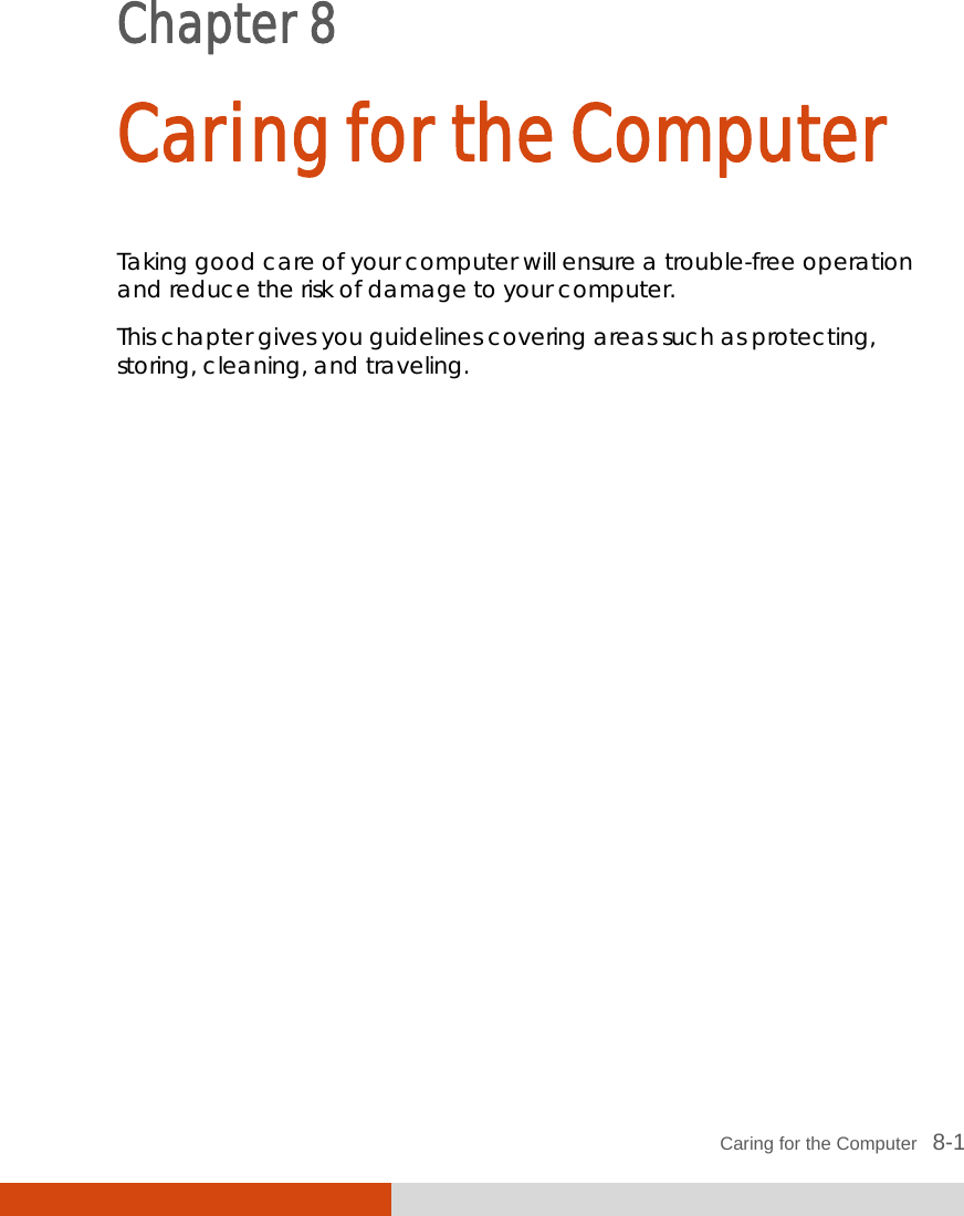  Caring for the Computer   8-1 Chapter 8  Caring for the Computer Taking good care of your computer will ensure a trouble-free operation and reduce the risk of damage to your computer. This chapter gives you guidelines covering areas such as protecting, storing, cleaning, and traveling. 
