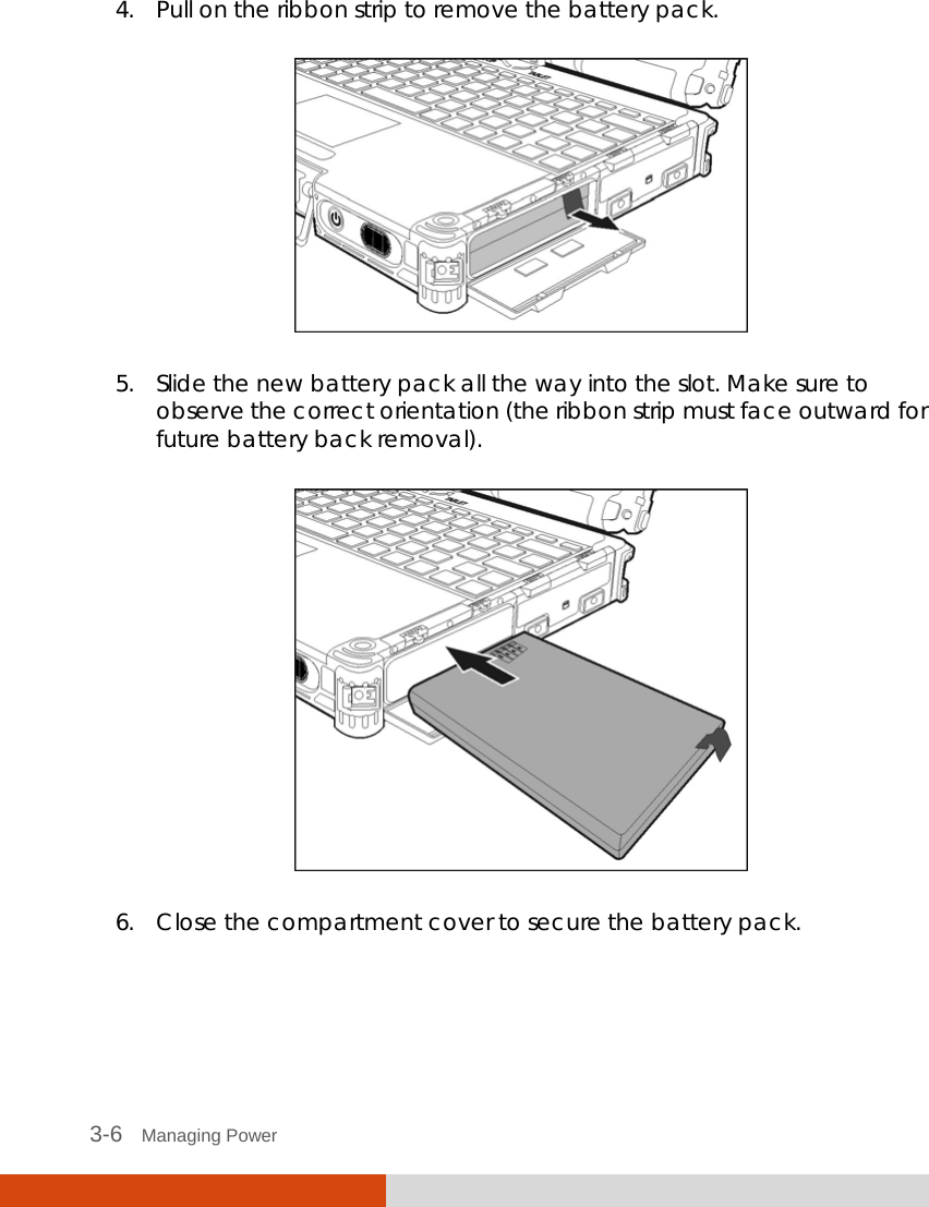  3-6   Managing Power 4. Pull on the ribbon strip to remove the battery pack.  5. Slide the new battery pack all the way into the slot. Make sure to observe the correct orientation (the ribbon strip must face outward for future battery back removal).  6. Close the compartment cover to secure the battery pack.  