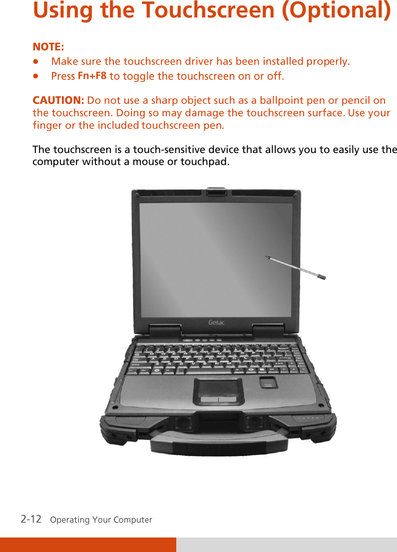  Using the Touchscreen (Optional)   Fn+F8  The touchscreen is a touch-sensitive device that allows you to easily use the computer without a mouse or touchpad.  