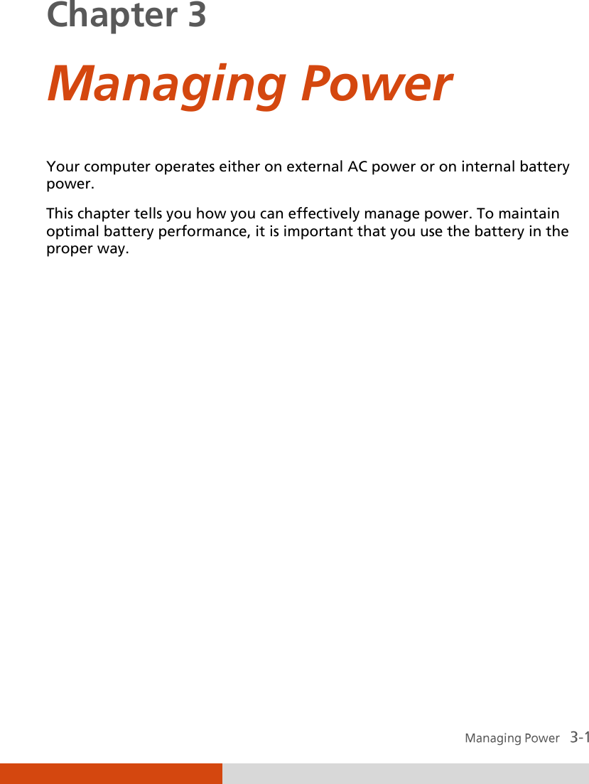  Chapter 3  Managing Power Your computer operates either on external AC power or on internal battery power. This chapter tells you how you can effectively manage power. To maintain optimal battery performance, it is important that you use the battery in the proper way. 