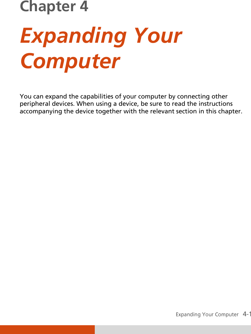  Chapter 4  Expanding Your Computer You can expand the capabilities of your computer by connecting other peripheral devices. When using a device, be sure to read the instructions accompanying the device together with the relevant section in this chapter.  