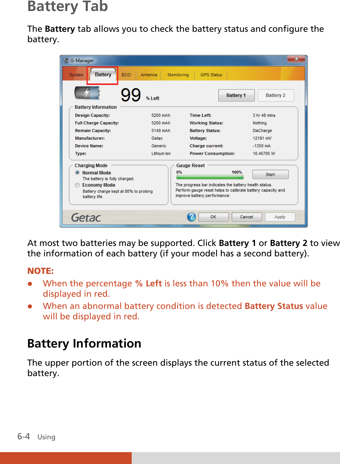  6-4   Using  Battery Tab The Battery tab allows you to check the battery status and configure the battery.  At most two batteries may be supported. Click Battery 1 or Battery 2 to view the information of each battery (if your model has a second battery). NOTE: z When the percentage % Left is less than 10% then the value will be displayed in red. z When an abnormal battery condition is detected Battery Status value will be displayed in red.  Battery Information The upper portion of the screen displays the current status of the selected battery.  