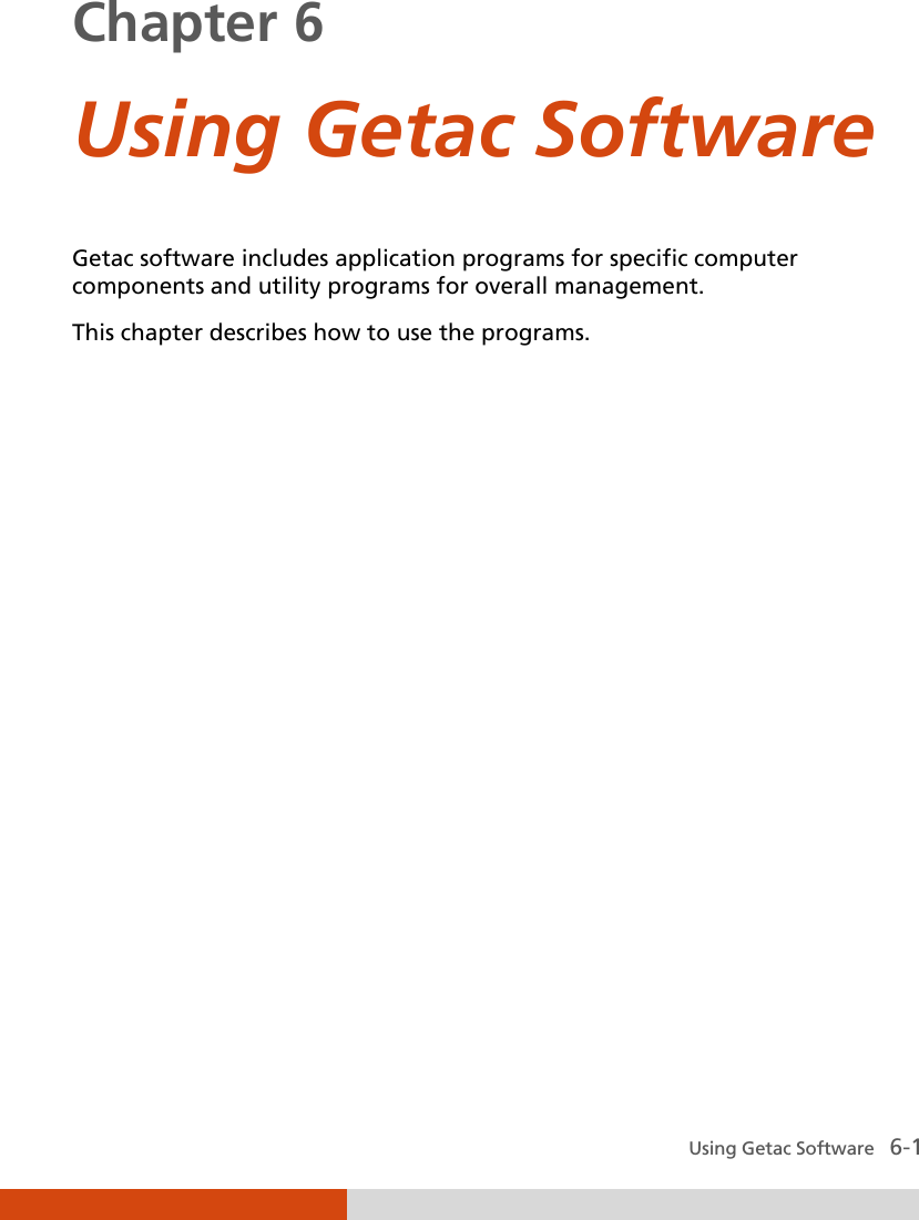  Using Getac Software   6-1 Chapter 6  Using Getac Software Getac software includes application programs for specific computer components and utility programs for overall management. This chapter describes how to use the programs. 