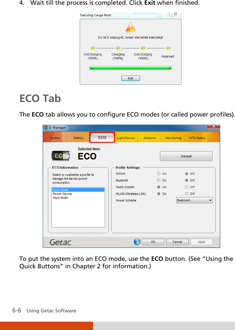  6-6   Using Getac Software 4. Wait till the process is completed. Click Exit when finished.  ECO Tab The ECO tab allows you to configure ECO modes (or called power profiles).    To put the system into an ECO mode, use the ECO button. (See “Using the Quick Buttons” in Chapter 2 for information.) 