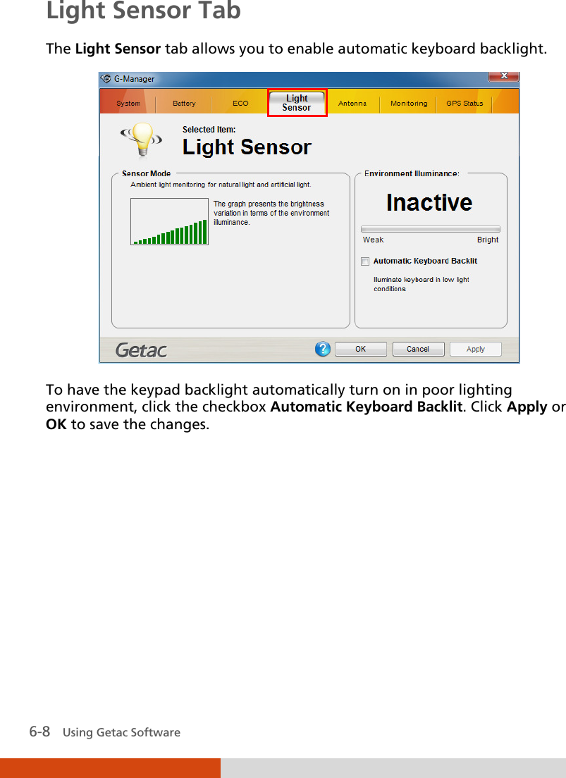  6-8   Using Getac Software Light Sensor Tab The Light Sensor tab allows you to enable automatic keyboard backlight.  To have the keypad backlight automatically turn on in poor lighting environment, click the checkbox Automatic Keyboard Backlit. Click Apply or OK to save the changes.       