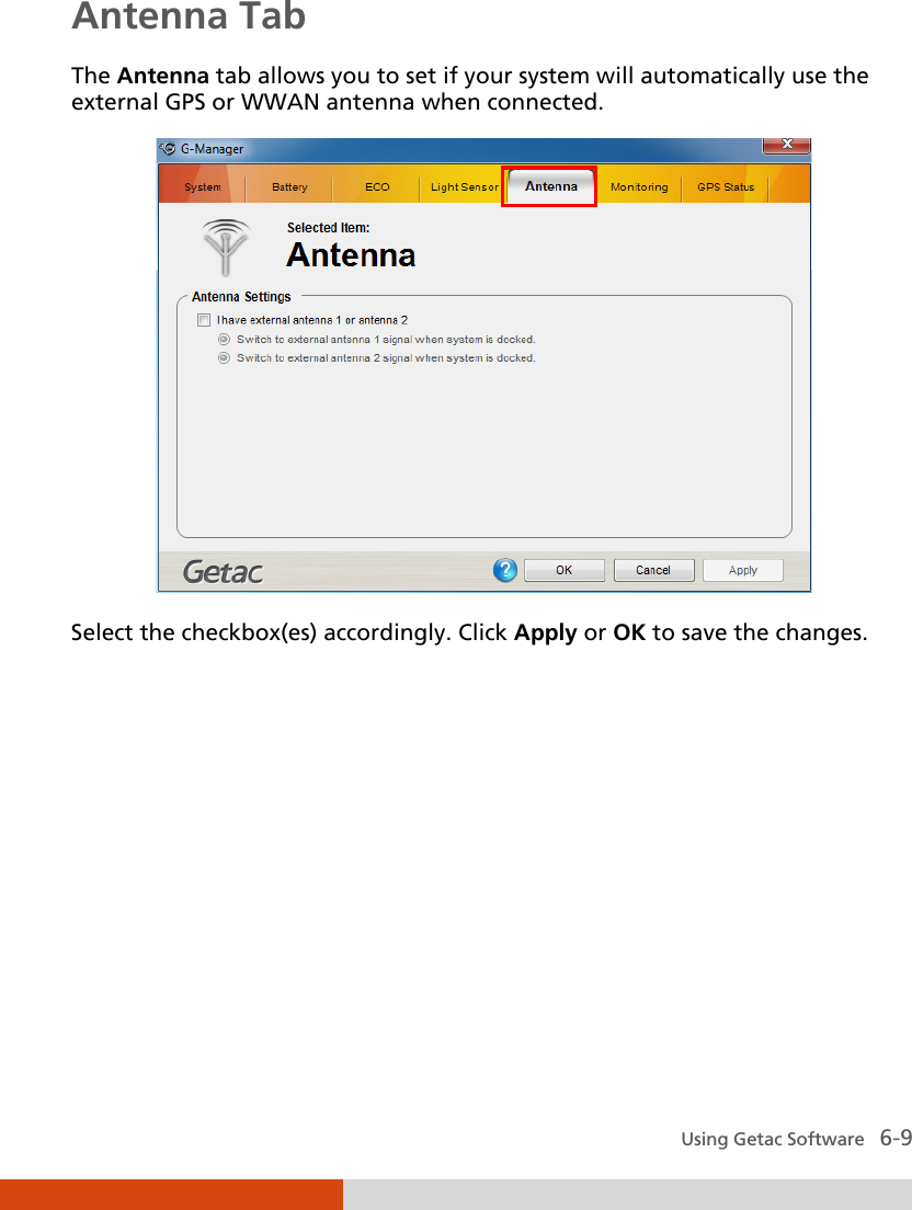  Using Getac Software   6-9 Antenna Tab The Antenna tab allows you to set if your system will automatically use the external GPS or WWAN antenna when connected.    Select the checkbox(es) accordingly. Click Apply or OK to save the changes.        