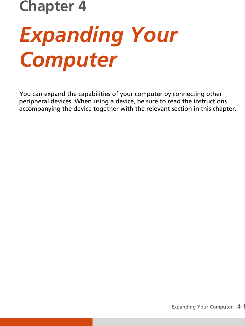  Expanding Your Computer   4-1 Chapter 4  Expanding Your Computer You can expand the capabilities of your computer by connecting other peripheral devices. When using a device, be sure to read the instructions accompanying the device together with the relevant section in this chapter.  