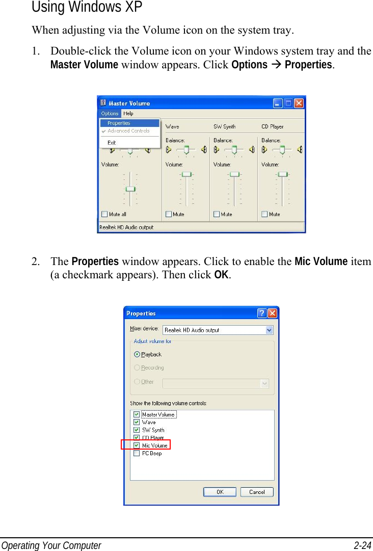  Operating Your Computer  2-24 Using Windows XP When adjusting via the Volume icon on the system tray. 1.  Double-click the Volume icon on your Windows system tray and the Master Volume window appears. Click Options  Properties.  2. The Properties window appears. Click to enable the Mic Volume item (a checkmark appears). Then click OK.  