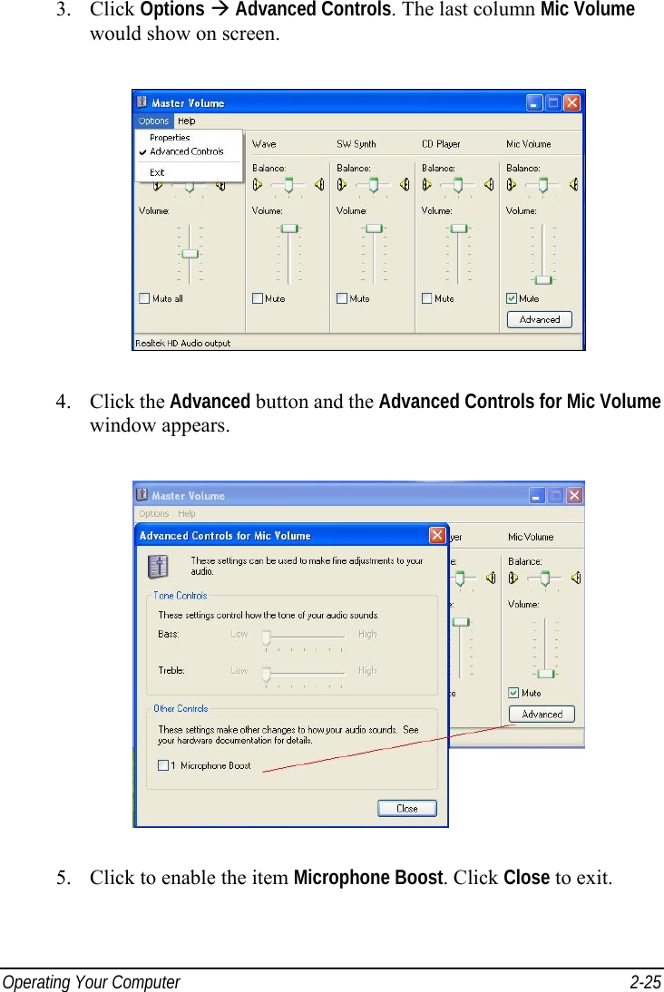  Operating Your Computer  2-25 3. Click Options  Advanced Controls. The last column Mic Volume would show on screen.  4. Click the Advanced button and the Advanced Controls for Mic Volume window appears.  5.  Click to enable the item Microphone Boost. Click Close to exit.  