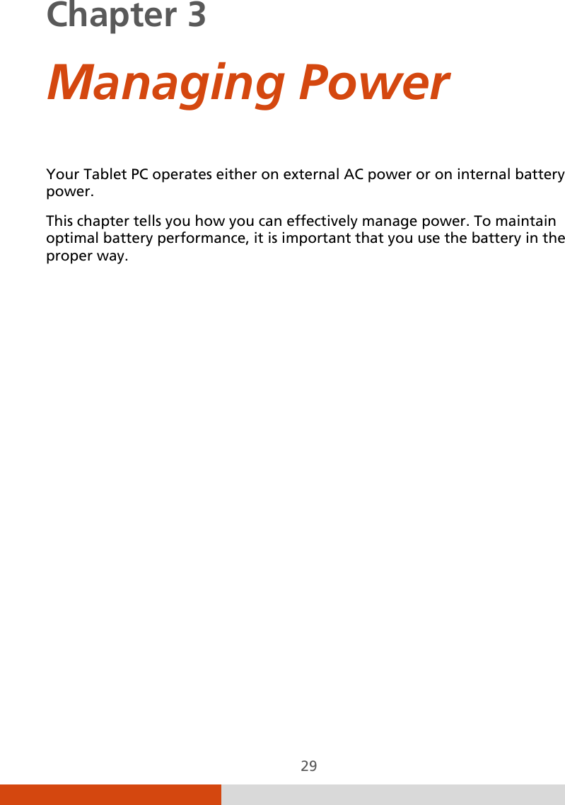  29 Chapter 3    Managing Power Your Tablet PC operates either on external AC power or on internal battery power. This chapter tells you how you can effectively manage power. To maintain optimal battery performance, it is important that you use the battery in the proper way. 