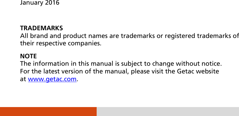                     January 2016  TRADEMARKS All brand and product names are trademarks or registered trademarks of their respective companies. NOTE The information in this manual is subject to change without notice. For the latest version of the manual, please visit the Getac website at www.getac.com.  