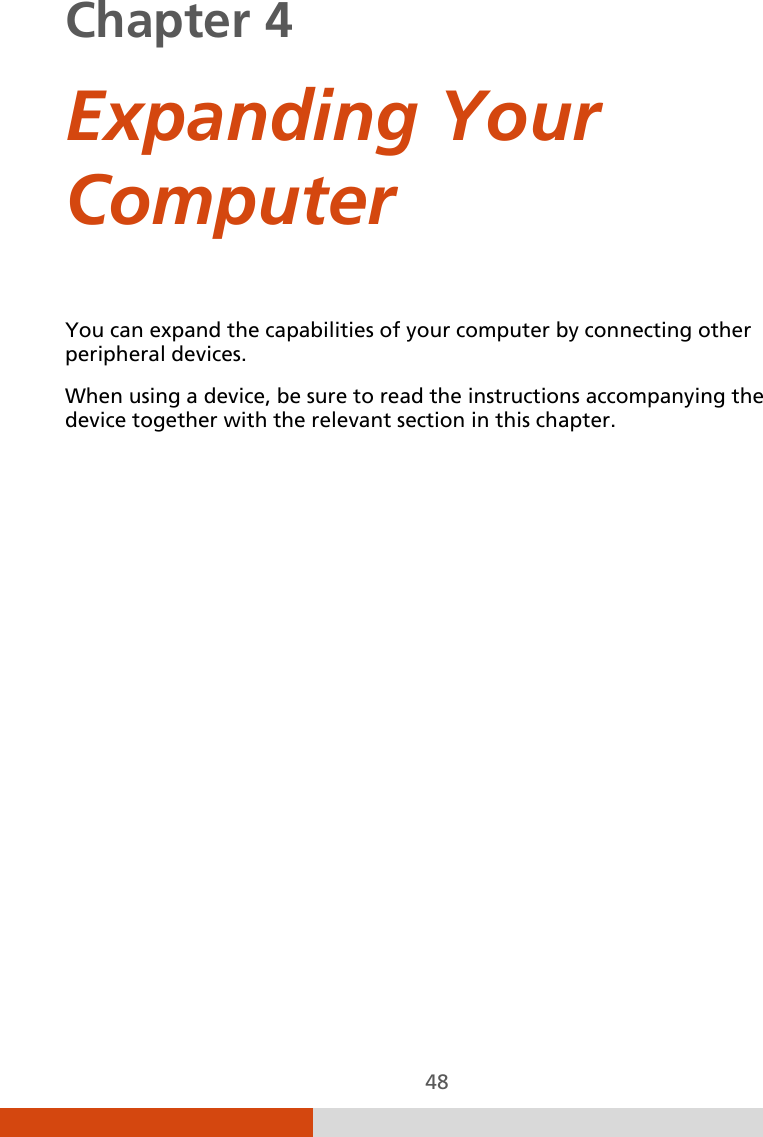  48 Chapter 4    Expanding Your Computer You can expand the capabilities of your computer by connecting other peripheral devices. When using a device, be sure to read the instructions accompanying the device together with the relevant section in this chapter.  