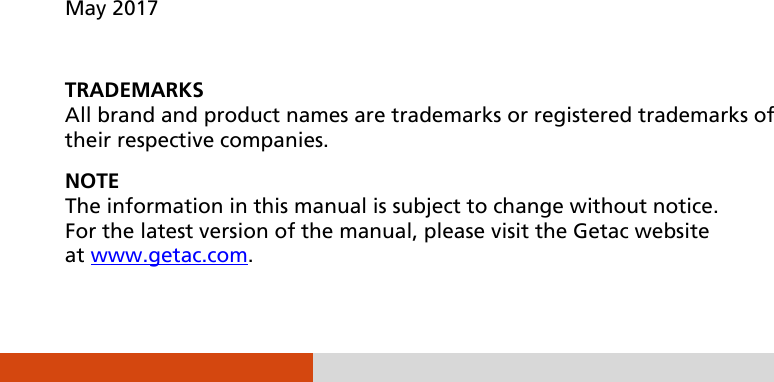                    May 2017  TRADEMARKS All brand and product names are trademarks or registered trademarks of their respective companies. NOTE The information in this manual is subject to change without notice. For the latest version of the manual, please visit the Getac website at www.getac.com.  