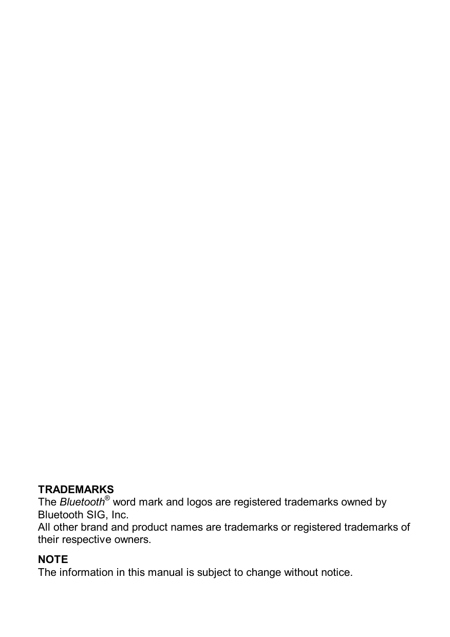                      TRADEMARKS The Bluetooth® word mark and logos are registered trademarks owned by Bluetooth SIG, Inc. All other brand and product names are trademarks or registered trademarks of their respective owners. NOTE The information in this manual is subject to change without notice. 