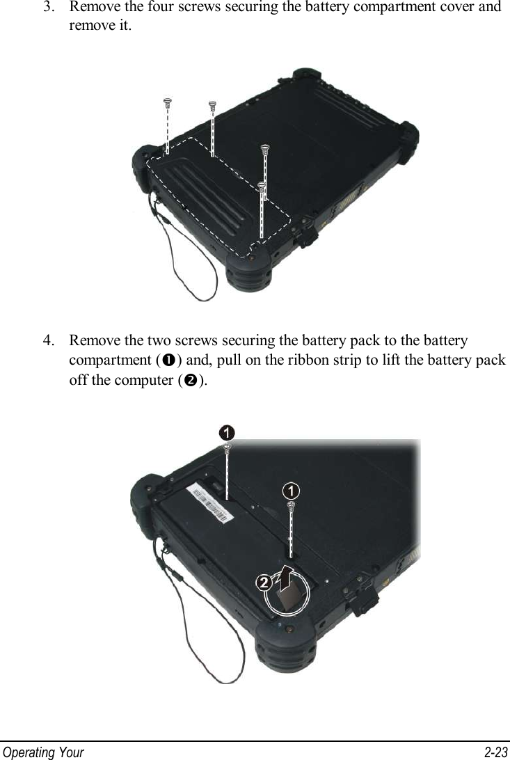  Operating Your   2-23 3. Remove the four screws securing the battery compartment cover and remove it.  4. Remove the two screws securing the battery pack to the battery compartment (Œ) and, pull on the ribbon strip to lift the battery pack off the computer (•).  