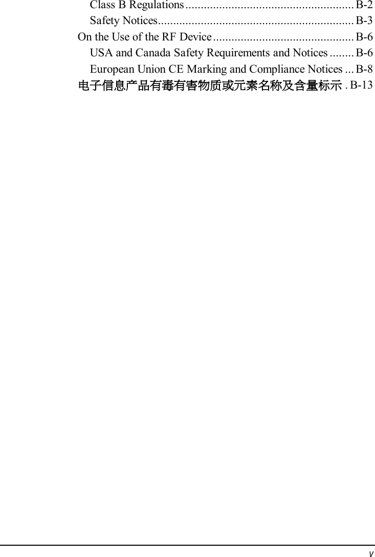  v Class B Regulations.......................................................B-2 Safety Notices................................................................B-3 On the Use of the RF Device..............................................B-6 USA and Canada Safety Requirements and Notices........B-6 European Union CE Marking and Compliance Notices...B-8 电子信息产品有毒有害物质或元素名称及含量标示 .B-13  