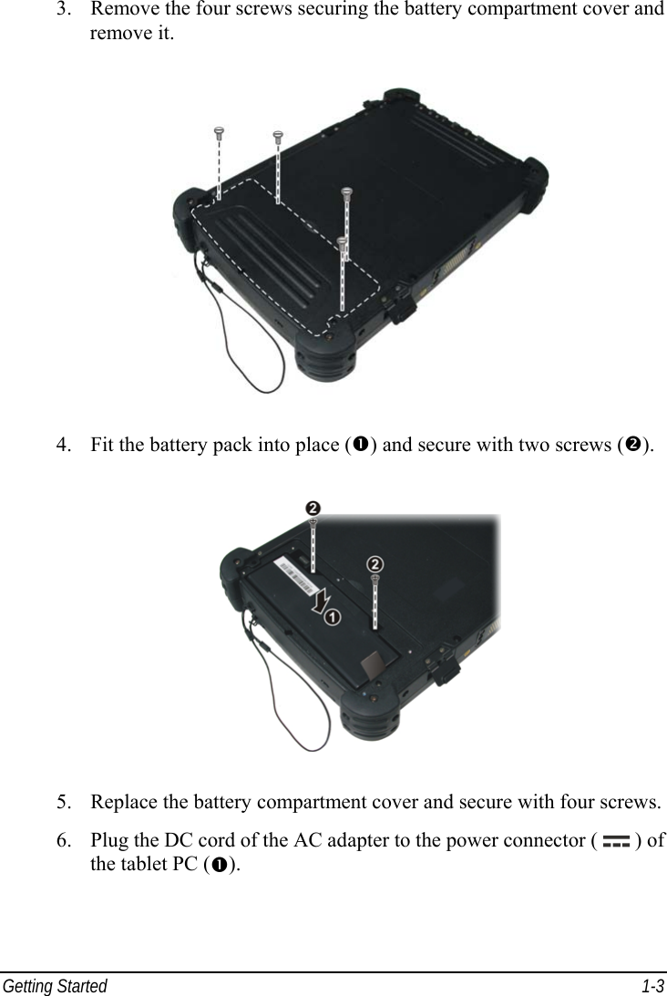  Getting Started  1-3 3. Remove the four screws securing the battery compartment cover and remove it.  4. Fit the battery pack into place (n) and secure with two screws (o).  5. Replace the battery compartment cover and secure with four screws. 6. Plug the DC cord of the AC adapter to the power connector (   ) of the tablet PC (n). 