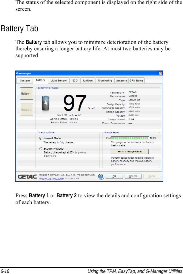  6-16  Using the TPM, EasyTap, and G-Manager Utilities The status of the selected component is displayed on the right side of the screen. Battery Tab The Battery tab allows you to minimize deterioration of the battery thereby ensuring a longer battery life. At most two batteries may be supported.  Press Battery 1 or Battery 2 to view the details and configuration settings of each battery. 