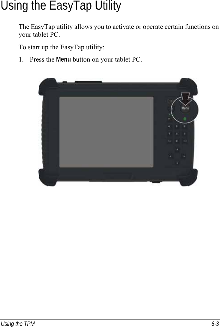  Using the TPM  6-3 Using the EasyTap Utility The EasyTap utility allows you to activate or operate certain functions on your tablet PC. To start up the EasyTap utility: 1. Press the Menu button on your tablet PC.  
