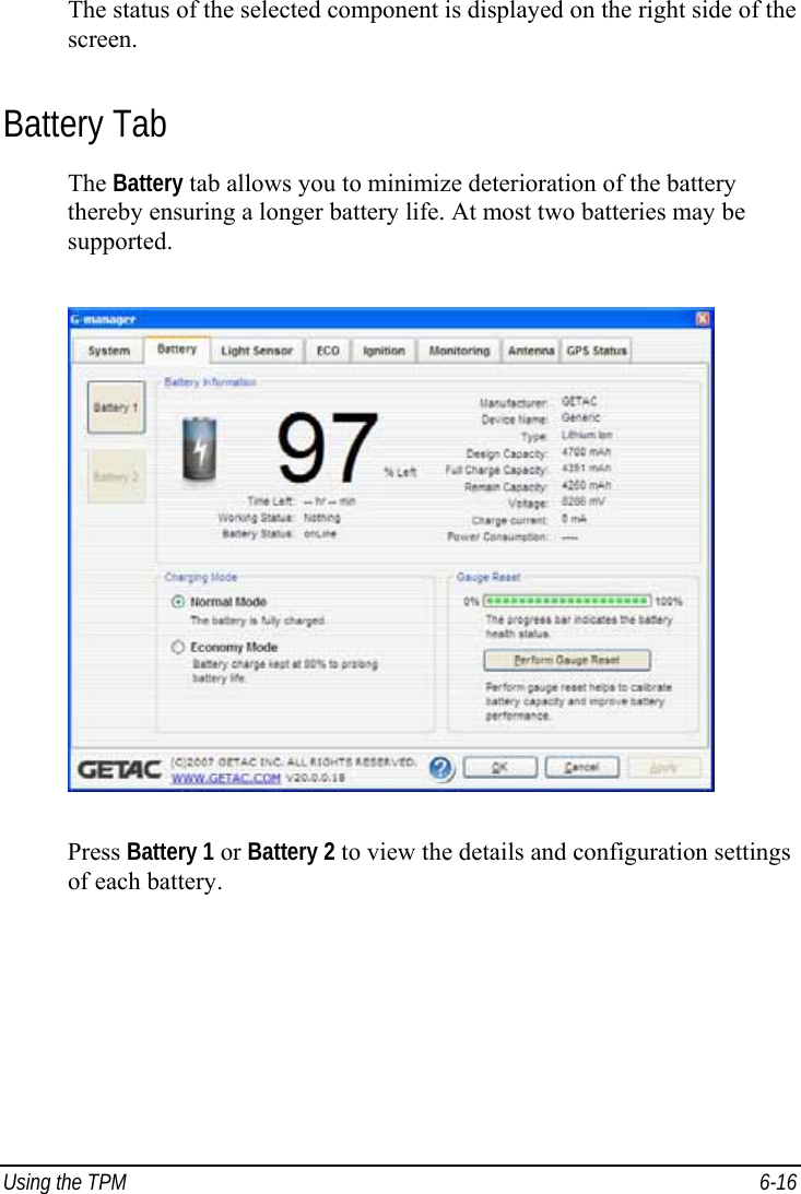  Using the TPM  6-16 The status of the selected component is displayed on the right side of the screen. Battery Tab The Battery tab allows you to minimize deterioration of the battery thereby ensuring a longer battery life. At most two batteries may be supported.  Press Battery 1 or Battery 2 to view the details and configuration settings of each battery. 