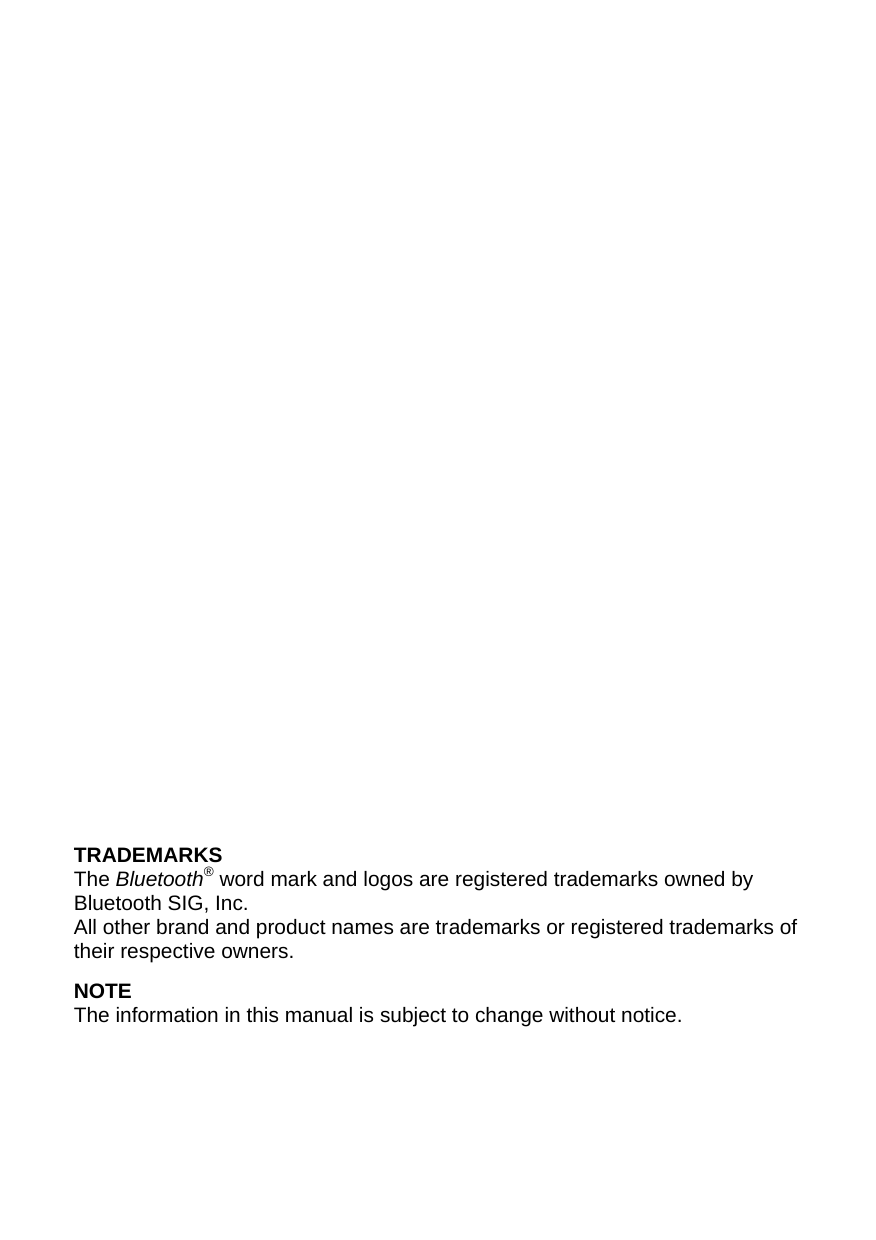                    TRADEMARKS The Bluetooth® word mark and logos are registered trademarks owned by Bluetooth SIG, Inc. All other brand and product names are trademarks or registered trademarks of their respective owners. NOTE The information in this manual is subject to change without notice. 